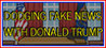 Dodging Fake News With Donald Trump