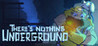 There's Nothing Underground