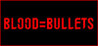 BLOOD=BULLETS