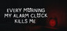 EVERY MORNING MY ALARM CLOCK KILLS ME Image