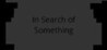 In Search of Something Image