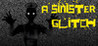 A Sinister Glitch
