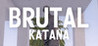 BRUTAL KATANA