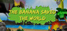 The Banana Saved The World