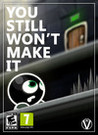 You Still Won't Make It