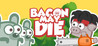 Bacon May Die Image