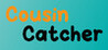 Cousin Catcher