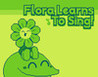 Flora Learns To Sing