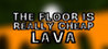 The Floor Is Really Cheap Lava