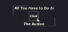 All You Have to Do Is Click the Button