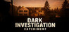 Dark Investigation : Experiment