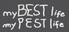 my BEST life my PEST life