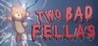 Two Bad Fellas