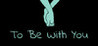 To Be With You Image