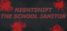 Nightshift - The School Janitor