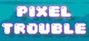 Pixel Trouble Image