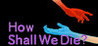 How Shall We Die