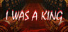 I WAS A KING
