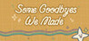 Some Goodbyes We Made