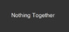 Nothing Together Image