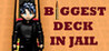 Biggest Deck in Jail