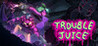 TROUBLE JUICE Image
