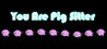 you are pig sitter Image