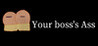 Your boss's A**