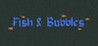 Fish and Bubbles