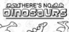 There's No Dinosaurs Image