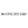 Why Is Office Coffee So Bad?