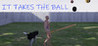 IT TAKES THE BALL