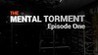Mental Torment Episode One