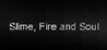 Slime, Fire and Soul