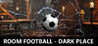 ROOM FOOTBALL - Dark Place Image
