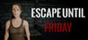 Escape until Friday