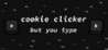 Cookie Clicker but You Type
