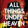 All Things Under Heaven Image